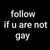 follow..if.ur.not..gay