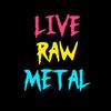 live.raw.metal
