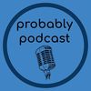 Probably Podcast