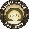 Rabbit Holes for Jesus