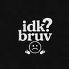 idkbruv