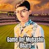 Game On! Mubashir Bhatti