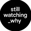 still_watching_why