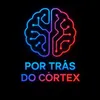 Por Trás do Cortex