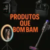 Produtos Que Bombam