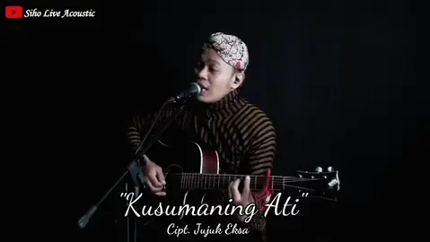 Kusumaning ati - Cipt.Jujuk eksa               #kusumaningati #siholiveacoustic #fypシ #fyp