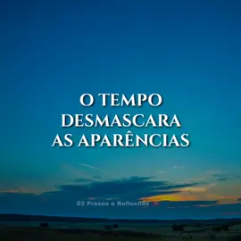 O tempo desmascara as aparências, revela as mentiras, expõe o caráter, o tempo passa e tudo se revela #reflexão #statusdewhatsapp #frases #tempo