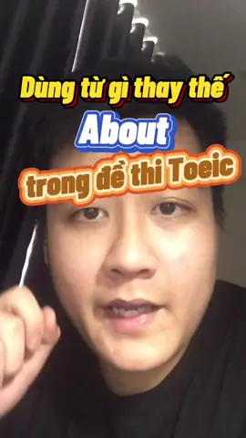 Đề thi Toeic dùng những từ này thay thế cho about, các bạn cùng xem nhé. #LearnOnTikTok #onhaonthi #genzsangtao #hoctienganh #hoccungsec #toeic