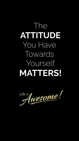 Your ATTITUDE Towards Yourself MATTERS! #ThoughtsAreThings