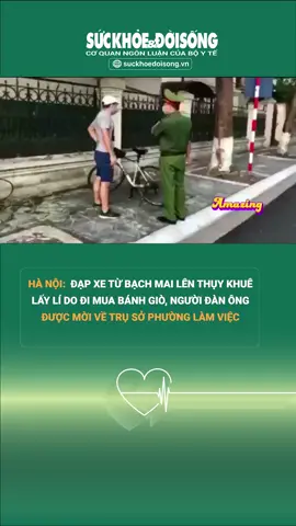 Hà Nội: Đạp xe từ Bạch Mai lên Thụy Khuê lấy lí do đi mua bánh giò, người đàn ông được mời về trụ sở phường làm việc #suckhoedoisong #theanh28