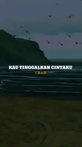 KAU TINGGALKAN CINTAKU #elkasih #lyricsgalau #bangbiiy #viralvideo #vibes #storytime #fyp #fypシ #xcyzba #lagu2000an #viral