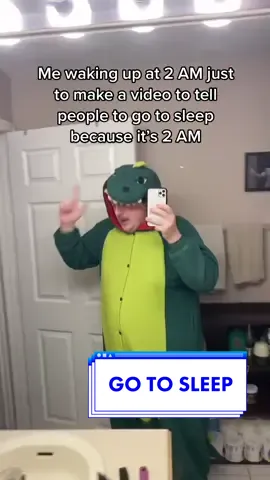 Just go to sleep already and we wouldn’t have this problem