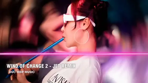 Wind Of Change 2 - Jet Remix #giaidieudj #nhacduchiep #NhacHayMoiNgay #nhacnaychillphet
