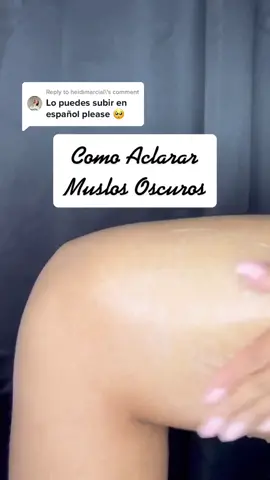 Reply to @heidimarcial EN ESPAÑOL ❤️❤️❤️❤️ #darkthighs#skincare#bodycare