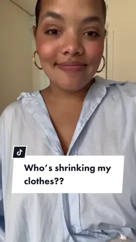 Who’s shrinking my clothes 😡