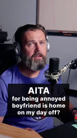 AITA for being annoyed my boyfriend is home on my day off? #reddit #redditstories #aita #amitheawhole #story #storytelling #storytime #girlfriend #boyfriend #metime #fyp #foryou #foryoupage #foryourpage