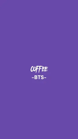 Coffee 🎶💜 -BTS..........#bts #btsarmy #bts_official_bighit #bangtan #bangtanboys #방탄소년단 #army #armybts #armylover #fyp #fypシ #fypage @BTS