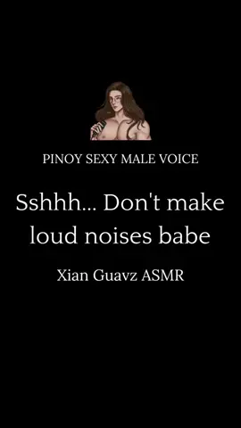 Don't make loud noises babe YouTube: Xian Guavz ASMR