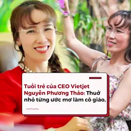 Tuổi trẻ của nữ tỷ phú Vietjet: Thuở nhỏ từng ước mơ làm cô giáo, thành triệu phú USD ở tuổi 21 nhờ đi buôn. #cafef #amm #vietjet #nguyenphuongthao