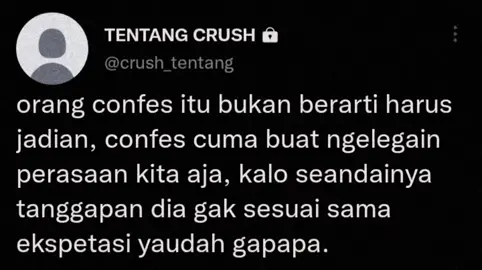 karna dengan lo berani confes itu artinya lo juga harus nerima semua konsekuensinya, gak semua orang bisa seberani itu buat confes, jadi lo termasuk orang hebat, semangattt.