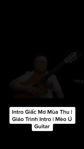 Intro Giấc Mơ Mùa Thu | Giáo Trình Intro | Mèo Ú Guitar #mèouguitar #mèoúguitar #dạyguitar #guitar 