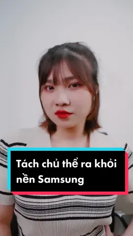 Tách chủ thể ra khỏi nên như thế nào ha??  #congnghe #thanhcongnghe #review #dienthoai #LearnOnTikTok #genz #genzviet #fyp #meodienthoai #samsung #android #galaxy