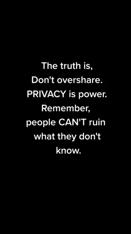 The truth is, don't overshare. Privacy is power. People can't ruin what they don't know. #truth #peace #privacy #lifequotes #selfreminder #happylife #quotesoftheday #quotesbyrose 