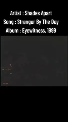 Artist : Shades Apart Song : Stranger By The Day Album : Eyewitness, 1999 #shadesapart #strangerbytheday #90smusic #TumbuhdanTangguh #nikmatikenangannya #fyp #fypシ゚viral 