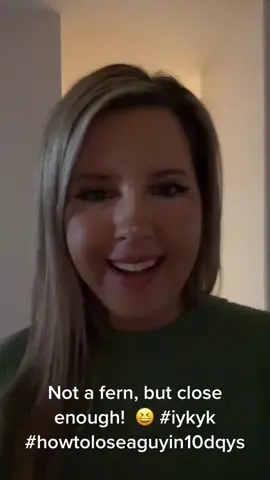 So, I didn’t have a fern, but really any plant will do!  Am I right?  #iykyk #howtoloseaguyin10days #myfavoritepart