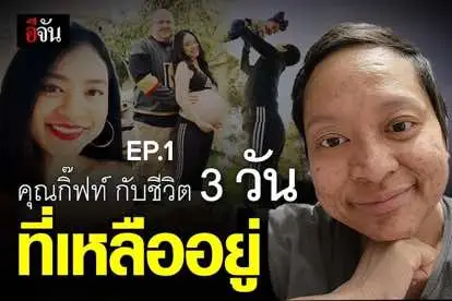 เรื่องราวของคุณกิ๊ฟท์ ผู้ต่อสู้กับโรคมะเร็งเต้านมระยะที่ 4 กับเวลาที่เหลืออยู่บนโลกนี้อีกเพียง 3 วัน EP.1