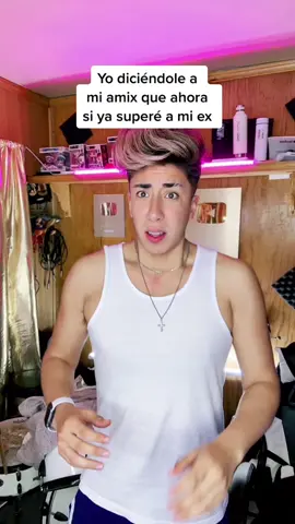 Yo diciéndole a mi amix que ya superé a mi ex 😂