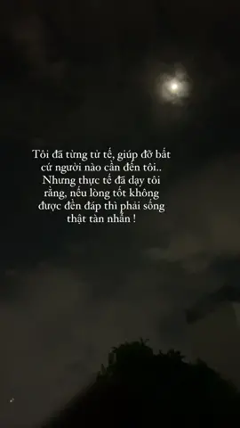 Tôi đã từng tử tế, giúp đỡ bất cứ người nào cần đến tôi.. Nhưng thực tế đã dạy tôi rằng, nếu lòng tốt không được đền đáp thì phải sống thật tàn nhẫn !#xuhuong #hptan1 #fypシ #fyp #sad 