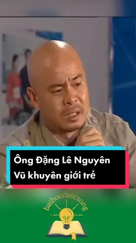 Lời khuyên quý giá của ông Đặng Lê Nguyên Vũ cho các bạn trẻ. #nhungbaihoccuocsong #baihoccuocsong #chutichdanglenguyenvu #danglenguyenvu 