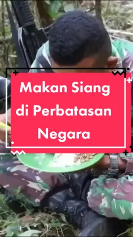 Makan Siang di Perbatasan Negara  #tniindonesia🇮🇩 #fyp #tentaraindonesia #tniindonesia #army 