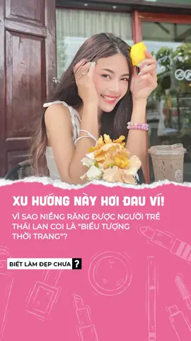 10 người Thái thấy hết 9 người niềng 🥶 #clnews #clbeauty #celebnetwork #cltv #tiktoknews #reviewlamdep #WomenOfTikTok #thailand #braces 