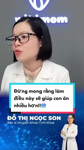 Đừng mong rằng làm điều này sẽ giúp con ăn nhiều hơn!! #khamnhimienphixwikimom #bacsiwikimom #wikimom #chămcon #nuoicon #meonuoicon #dcgr #dcos #trending 