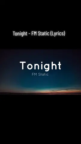 Tonight - FM Static (Lyrics) #viral #song#foryou #foryoupage #musicsounds #fypsounds #musicislife #musiclover #fypdongggggggg #fyp #fypシ #fyp #tiktoksong #mypage 