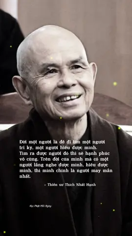 Dù là con trai hay con gái, trong cuộc sống này nếu mình có thể tìm được một người có khả năng lắng nghe mình, có thể hiểu được những khó khăn, những khổ đau, những ước vọng của mình thì tức là mình tìm thấy nơi người đó một tâm hồn tri kỷ. Tri kỷ là biết nhau, là hiểu nhau. #phatphapnhiemmau #thichnhathanh #tinhyeu 