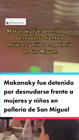Respuesta a @Ilan Basurco #Makanaky fue detenido por desnudarse frente a mujeres y niños en pollería de #SanMiguel || #noticiasperu #loultimo 