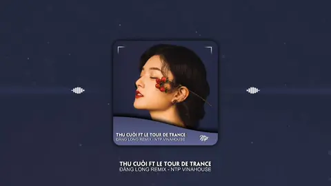 Thu Cuối Ft Le Tour De Trance - Đăng Long Remix - Ntp Vinahouse #thucuoi #letourdefrance #danglongremix #xuhuong #ntpvinahouse 