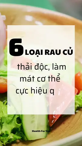 TOP 6 LOẠI RAU CỦ THẢI ĐỘC, LÀM MÁT CƠ THỂ CỰC HIỆU QUẢ #health #healthy #detox #thaidoc #thaidoccothe #suckhoe #suckhoechomoinguoi #yeubanthan #phattrienbanthan #tips #healthylifestyle #knowledge #share #viral 
