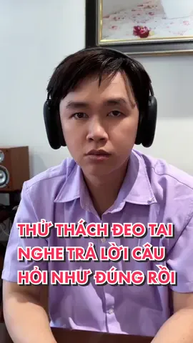 Thử thách đeo tai nghe ko nghe gì trả lời câu hỏi như đúng rồi #caonho #tiktokgiaitri 