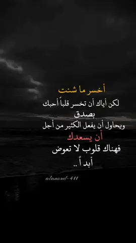حينما ينبض بك قلب أحدهم  ويحاول دائما أن يسعدك  لا تخسره حافظ عليه لأنه لا  يتكرر ابدا # 