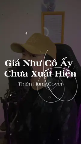 Giá Như Cô Ấy Chưa Xuất Hiện - Thiện Hưng Cover. #thienhung #hottrend #fyp #gncacxh #cover #miule