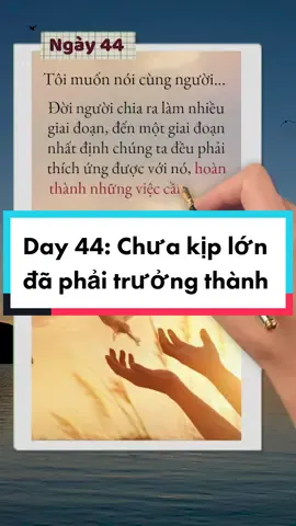 Ngày 44: Đời người chia ra làm nhiều giai đoạn, đến một giai đoạn nhất định chúng ta đều phải thích ứng được với nó, hoàn thành những việc cần làm ở thời điểm đó. Cuối cùng là bước đi với hiện tại, không đắm chìm trong quá khứ và chẳng sốt sắng về tương lai. Cuộc sống là như thế đó, bất kể khó khăn hay thử thách mà chúng ta phải trải qua, chúng ta chỉ có một lựa chọn mà thôi, dù đau khổ cũng vẫn phải tin tưởng vào tương lai và cố gắng hạnh phúc. - Trích sách “Chưa kịp lớn đã phải trưởng thành”. #chuakiplondaphaitruongthanh #sachhay #BookTok #sachhayexpress #LearnOnTikTok 