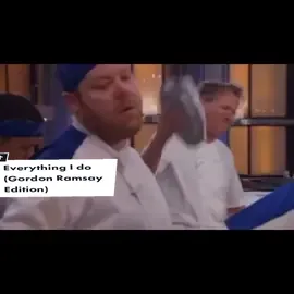 Everything I do (Gordon Ramsay Edition) #fyp #funnyvideos #funny #gordonramsay #hellskitchen #memes #everythingido