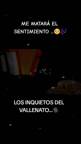 ME MATARÁ EL SENTIMIENTO ...🥺❤️‍🩹#music #paratiii#Vallenato  #LOS INQUIETOS DEL VALLENATO...🗣