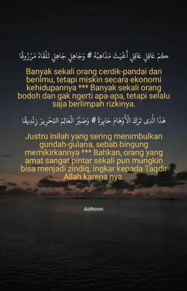 Dalam kitab Balagoh Jauhar al-Maknun Syaikh Ahmad bin Abd Mun'im mengutip contoh Al-khuruj an muqtado al-Dzohir yang berbunyi:  كم عاقل عاقل أعيت مذاهبه * وكم جاهل جاهل تلقاه مرزوقا  هذا الذي ترك الاوهام حائرة  * وصير العالم النحرير  زنديقا  Betapa banyak orang yang cerdas hidupnya sengsara dan betapa banyak orang bodoh kau temukan hidupnya bergelimang harta hal inilah yang membingungkan dan menjadikan orang cerdas jadi kafir zindiq.  Kok bisa orang berilmu, cerdas berpendidikan hidupnya pas-pasan, sengsara dan miskin  Sedangkan yang tidak berpendidikan, tidak punya ilmu bahkan tidak pernah mengenyam pendidikan menjadi kaya-raya penuh kecukupan?????? Nah....!  Ini jawabannya Dalam kitab إيضاح اسرار علوم المقربين dijelaskan  Bahwasanya Wahyu yang diturunkan kepada Nabi Daud menjelaskan  اني لا اجمع لأحد بين الحذق والرزق  