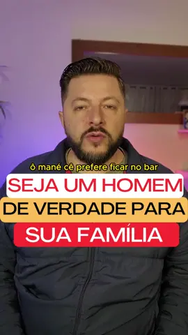 Seja um HOMEM de verdade para sua FAMÍLIA.