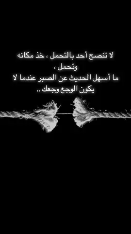 لا تنصح أحد بالتحمل ، خذ مكانه وتحمل ، ما أسهل الحديث عن الصبر عندما لا يكون الوجع وجعك ..#تيك_توك #foryou #fyp #خواطر_من_القلب❤️ #ماسة💌 #إكسبلورر  @مَٰـُـٰــاسَٰـُـٰٓة 💎 